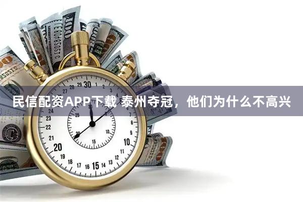 民信配资APP下载 泰州夺冠，他们为什么不高兴