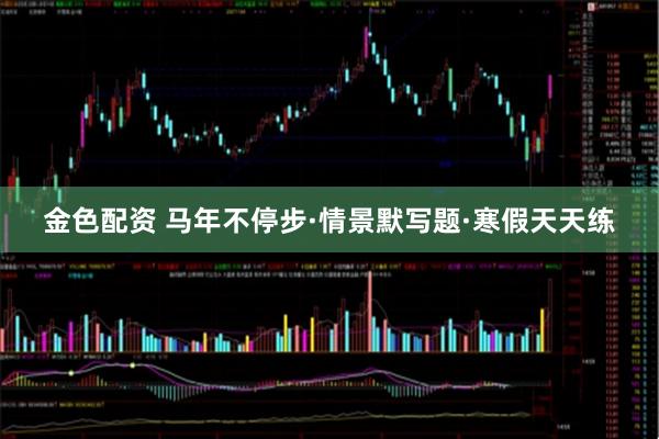 金色配资 马年不停步·情景默写题·寒假天天练